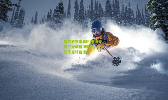 排列五赛事集团|王博豪荷乙全场拼搏造点，队友罚失点球留遗憾