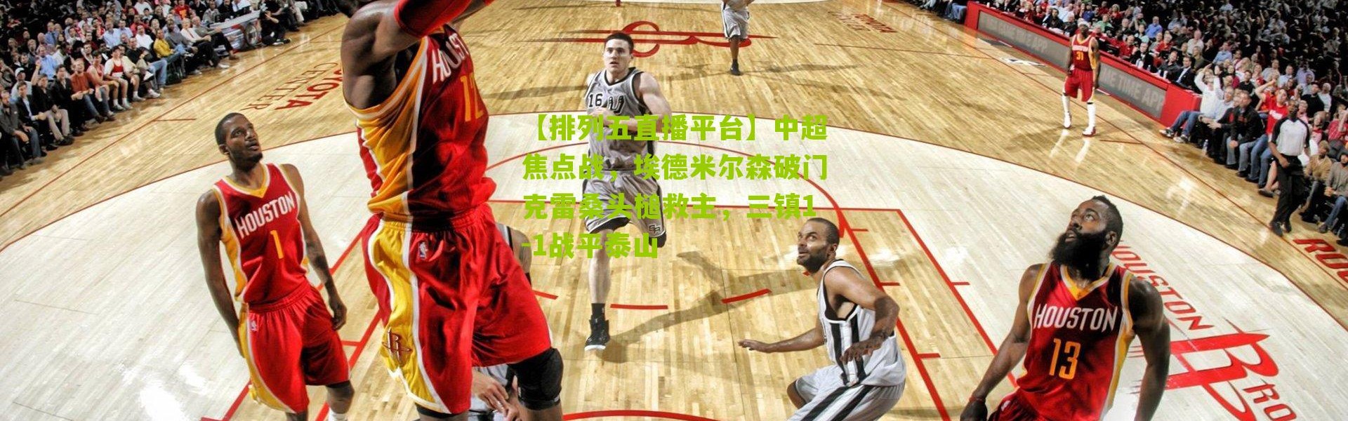 【排列五直播平台】中超焦点战，埃德米尔森破门克雷桑头槌救主，三镇1-1战平泰山