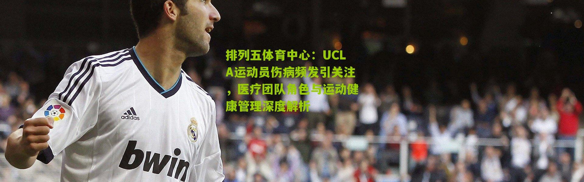 排列五体育中心：UCLA运动员伤病频发引关注，医疗团队角色与运动健康管理深度解析