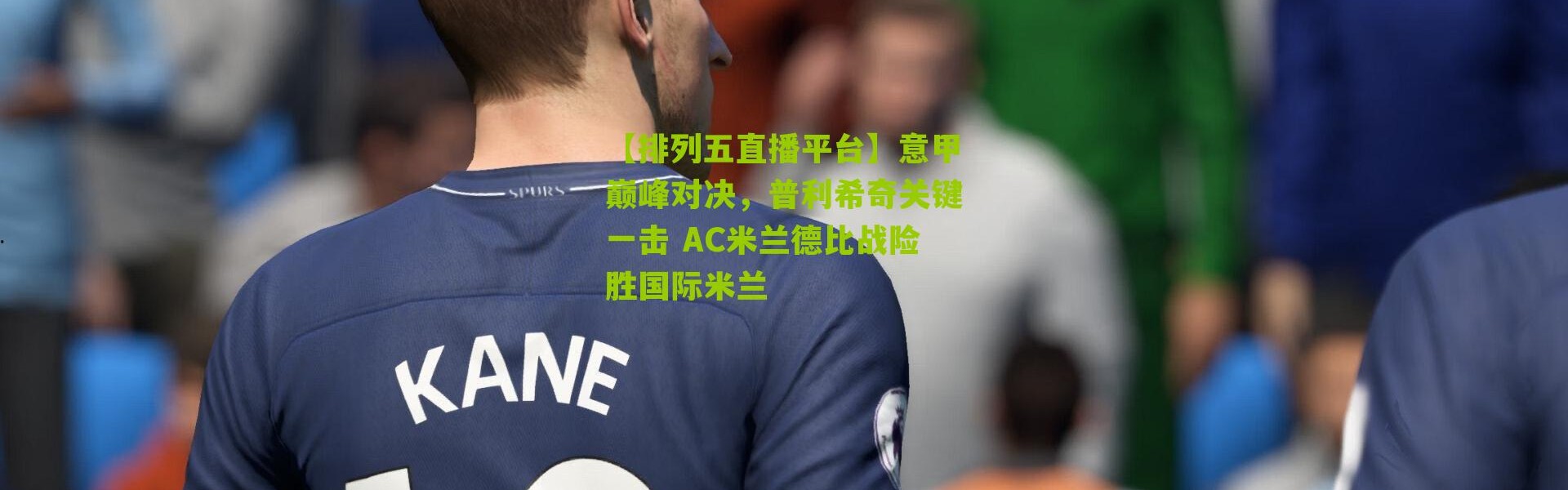 【排列五直播平台】意甲巅峰对决，普利希奇关键一击 AC米兰德比战险胜国际米兰