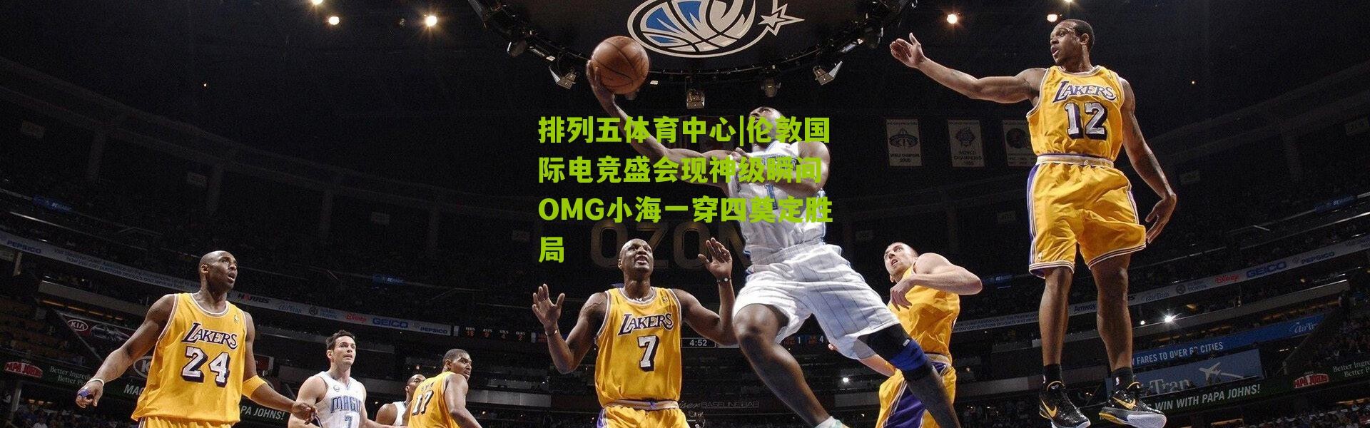 排列五体育中心|伦敦国际电竞盛会现神级瞬间 OMG小海一穿四奠定胜局