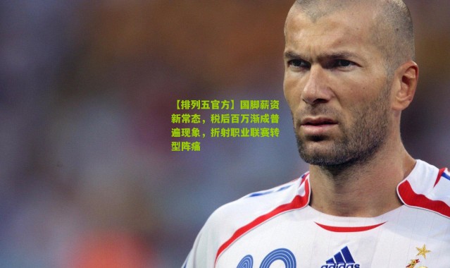 【排列五官方】国脚薪资新常态，税后百万渐成普遍现象，折射职业联赛转型阵痛