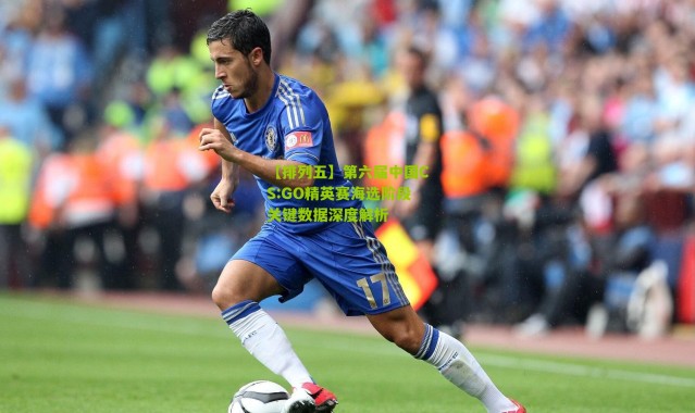 【排列五】第六届中国CS:GO精英赛海选阶段关键数据深度解析