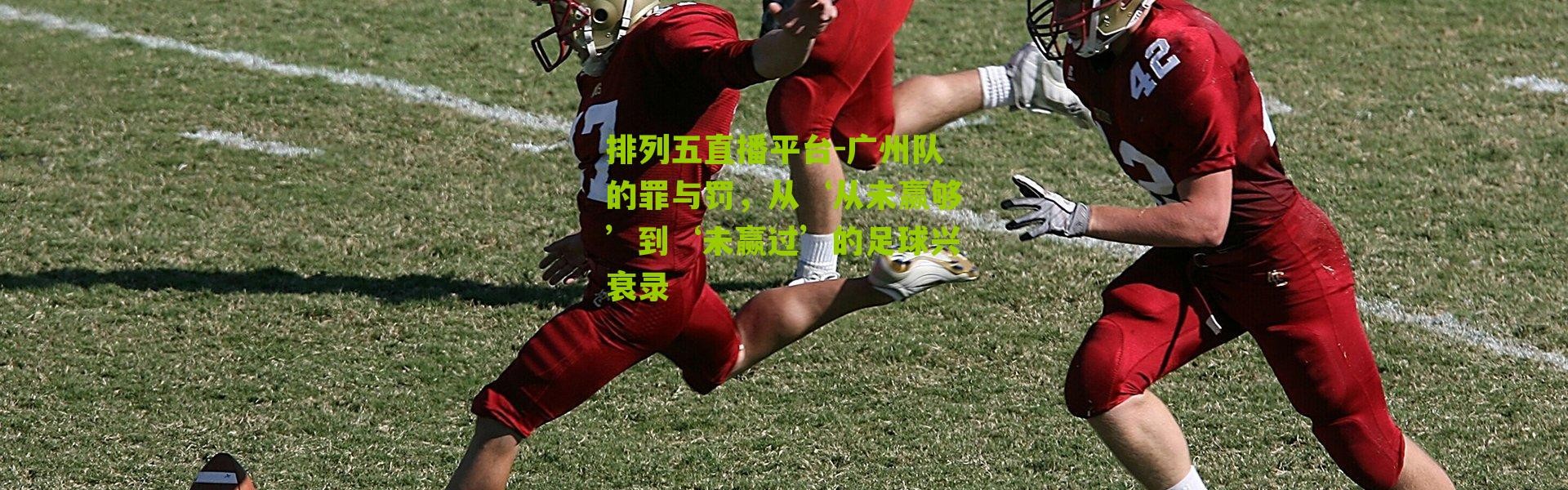排列五直播平台-广州队的罪与罚，从‘从未赢够’到‘未赢过’的足球兴衰录