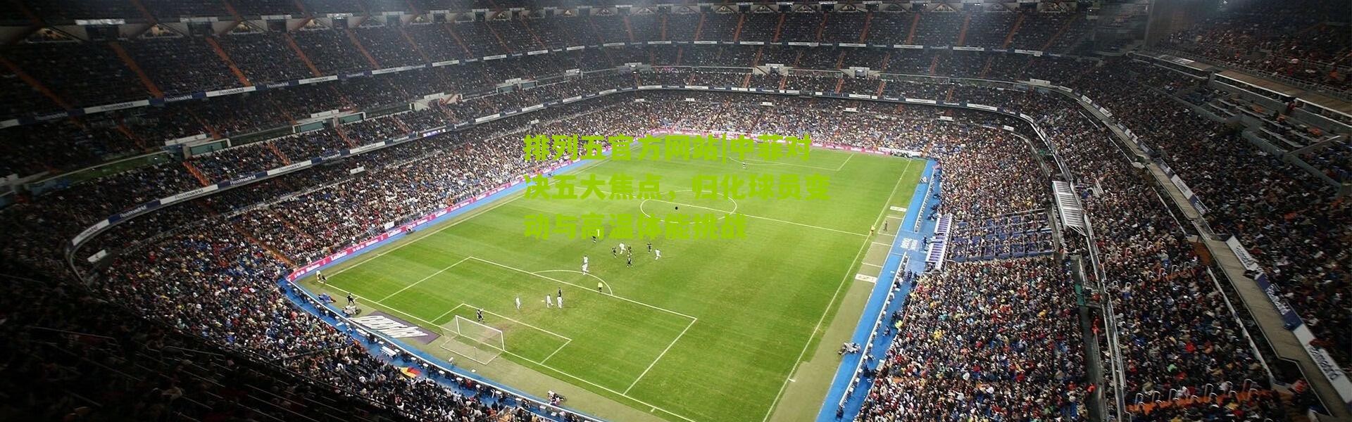 排列五官方网站|中菲对决五大焦点，归化球员变动与高温体能挑战