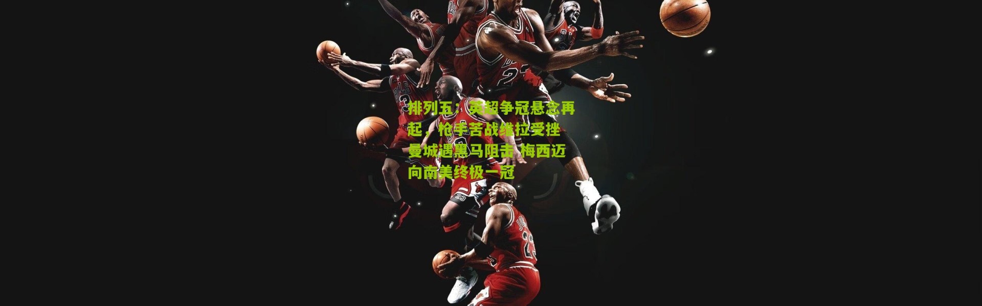 排列五：英超争冠悬念再起，枪手苦战维拉受挫 曼城遇黑马阻击 梅西迈向南美终极一冠