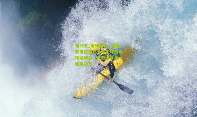 排列五_塔帅直言，赛程安排应更充分考虑球员与球迷利益，成败远非单一因素决定