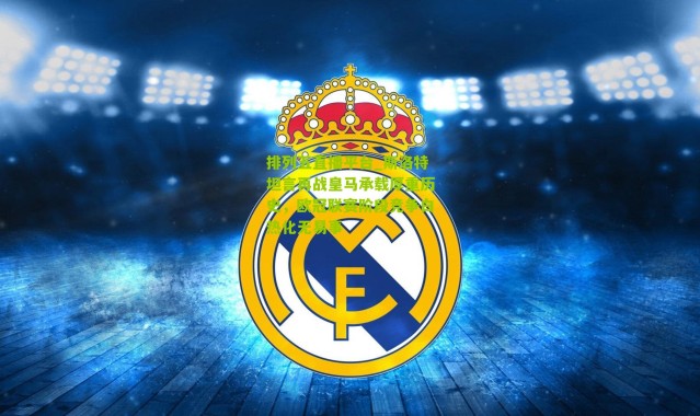 排列五直播平台_斯洛特坦言再战皇马承载厚重历史，欧冠联赛阶段竞争白热化无易事