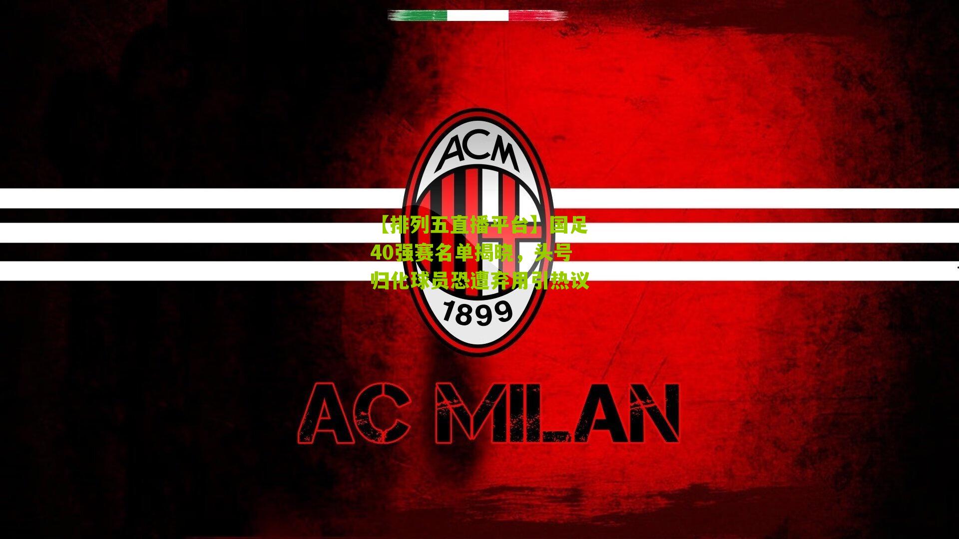 国足40强赛名单揭晓,头号归化球员恐遭弃用引热议